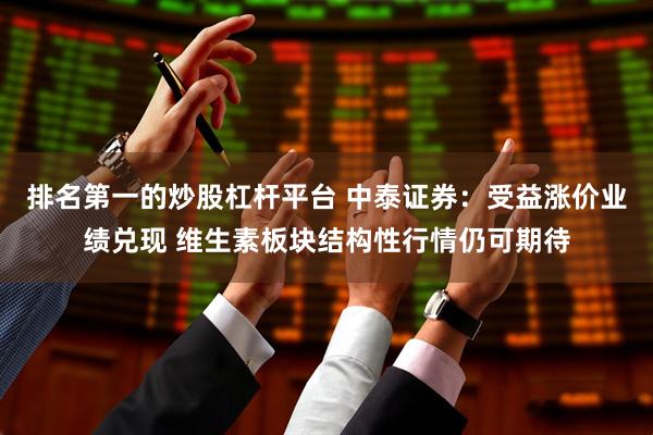 排名第一的炒股杠杆平台 中泰证券：受益涨价业绩兑现 维生素板块结构性行情仍可期待